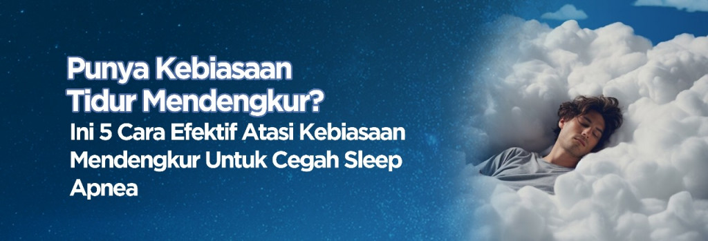CARA EFEKTIF ATASI KEBIASAAN MENDENGKUR UNTUK CEGAH SLEEP APNEA